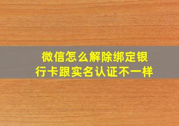 微信怎么解除绑定银行卡跟实名认证不一样