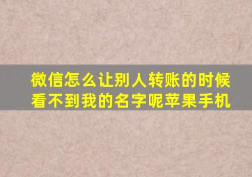 微信怎么让别人转账的时候看不到我的名字呢苹果手机