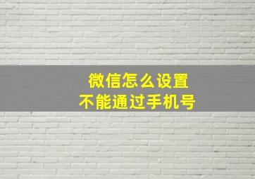 微信怎么设置不能通过手机号