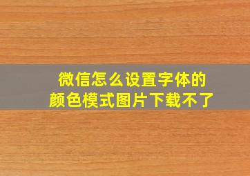 微信怎么设置字体的颜色模式图片下载不了