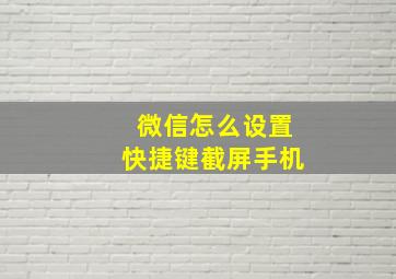 微信怎么设置快捷键截屏手机