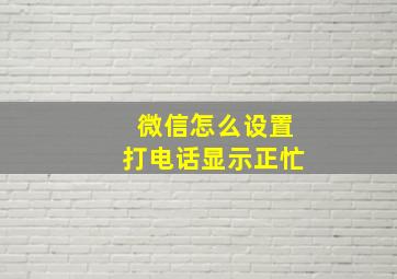 微信怎么设置打电话显示正忙