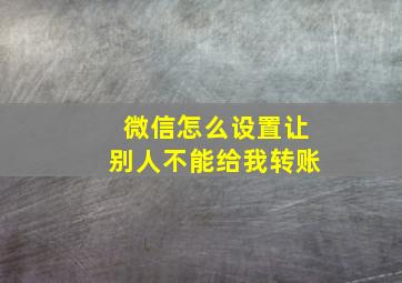 微信怎么设置让别人不能给我转账