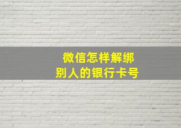 微信怎样解绑别人的银行卡号