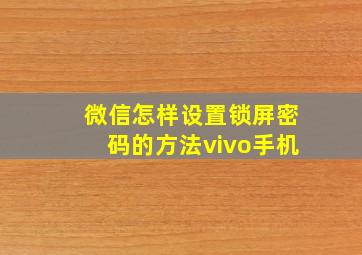 微信怎样设置锁屏密码的方法vivo手机