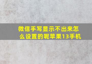 微信手写显示不出来怎么设置的呢苹果13手机