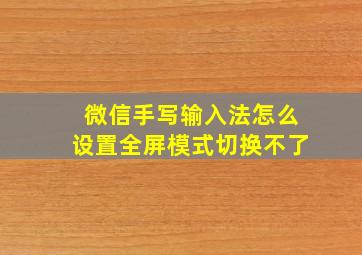 微信手写输入法怎么设置全屏模式切换不了