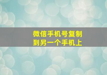 微信手机号复制到另一个手机上