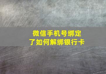 微信手机号绑定了如何解绑银行卡