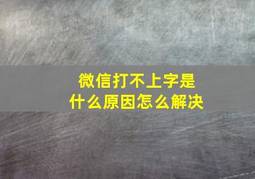 微信打不上字是什么原因怎么解决