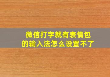 微信打字就有表情包的输入法怎么设置不了