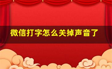 微信打字怎么关掉声音了