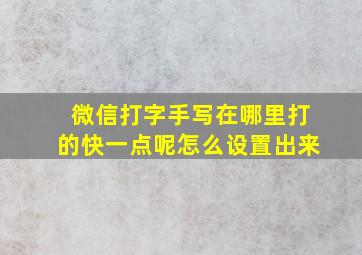 微信打字手写在哪里打的快一点呢怎么设置出来