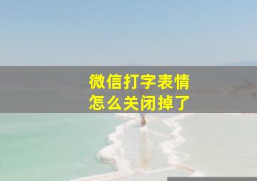 微信打字表情怎么关闭掉了