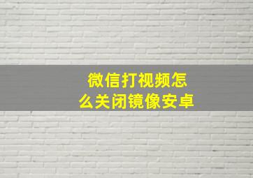 微信打视频怎么关闭镜像安卓