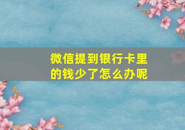 微信提到银行卡里的钱少了怎么办呢