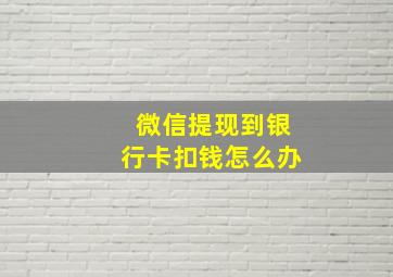 微信提现到银行卡扣钱怎么办