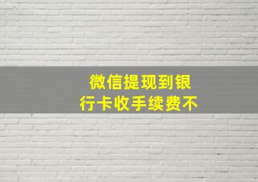 微信提现到银行卡收手续费不