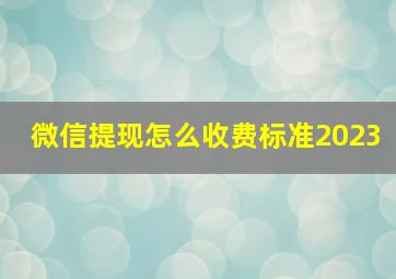 微信提现怎么收费标准2023