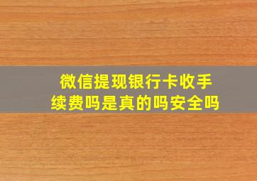 微信提现银行卡收手续费吗是真的吗安全吗