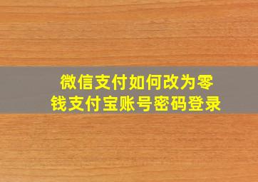 微信支付如何改为零钱支付宝账号密码登录