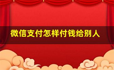 微信支付怎样付钱给别人