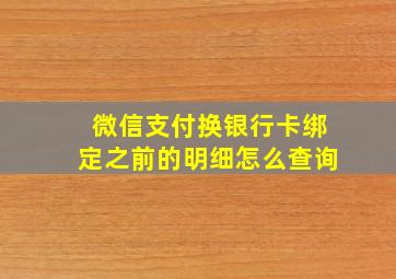 微信支付换银行卡绑定之前的明细怎么查询