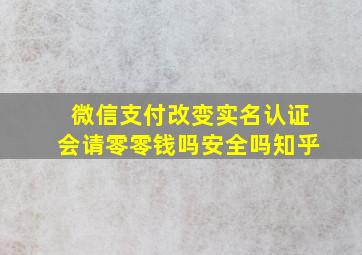 微信支付改变实名认证会请零零钱吗安全吗知乎