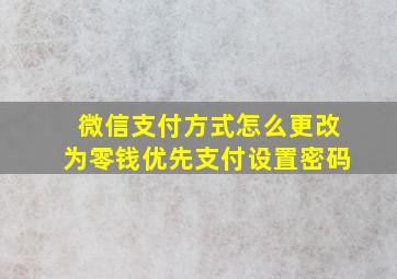 微信支付方式怎么更改为零钱优先支付设置密码