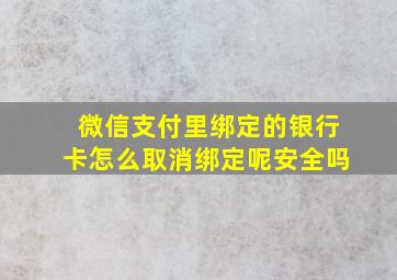 微信支付里绑定的银行卡怎么取消绑定呢安全吗