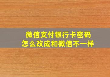 微信支付银行卡密码怎么改成和微信不一样