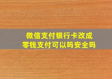 微信支付银行卡改成零钱支付可以吗安全吗