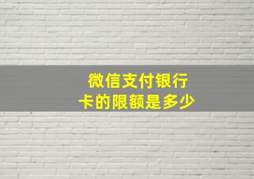 微信支付银行卡的限额是多少