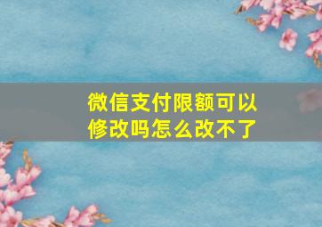 微信支付限额可以修改吗怎么改不了