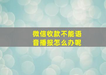 微信收款不能语音播报怎么办呢