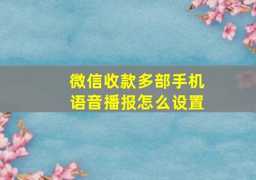 微信收款多部手机语音播报怎么设置