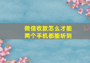 微信收款怎么才能两个手机都能听到