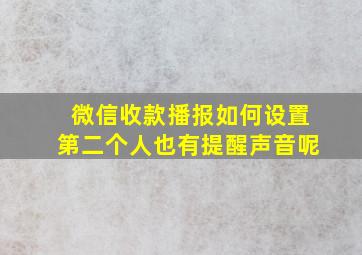 微信收款播报如何设置第二个人也有提醒声音呢