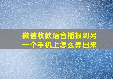 微信收款语音播报到另一个手机上怎么弄出来