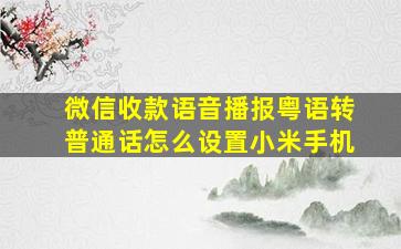 微信收款语音播报粤语转普通话怎么设置小米手机