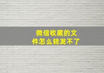 微信收藏的文件怎么转发不了