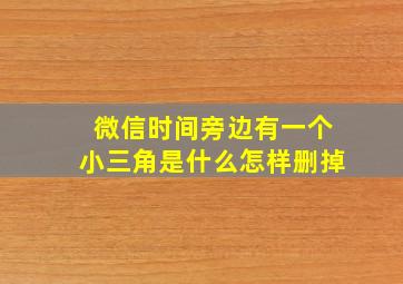 微信时间旁边有一个小三角是什么怎样删掉