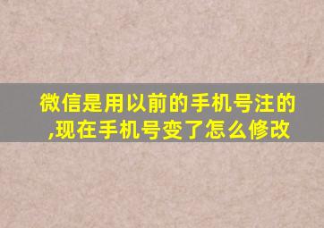 微信是用以前的手机号注的,现在手机号变了怎么修改