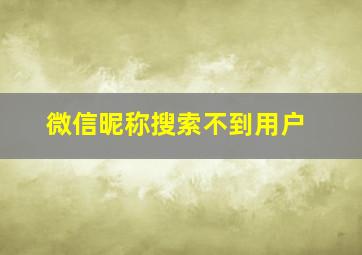 微信昵称搜索不到用户