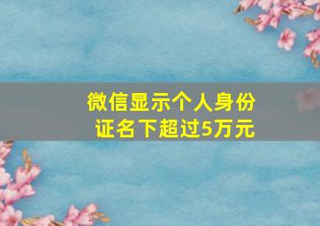 微信显示个人身份证名下超过5万元