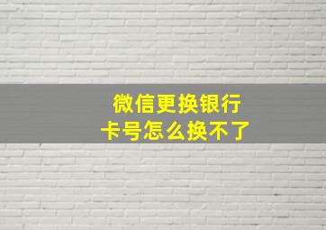 微信更换银行卡号怎么换不了