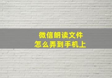 微信朗读文件怎么弄到手机上