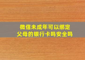 微信未成年可以绑定父母的银行卡吗安全吗