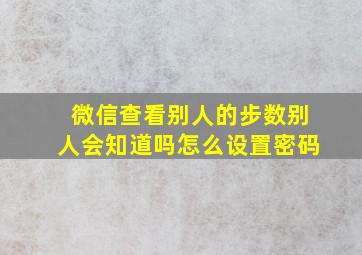 微信查看别人的步数别人会知道吗怎么设置密码