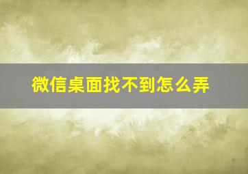 微信桌面找不到怎么弄